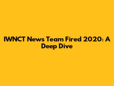 IWNCT News Team Fired 2020: A Deep Dive