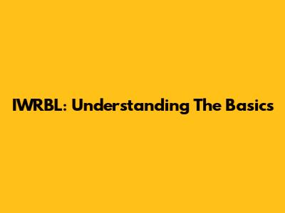 IWRBL: Understanding The Basics