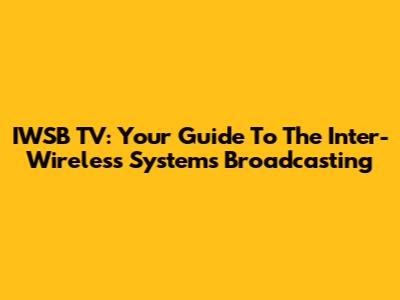 IWSB TV: Your Guide To The Inter-Wireless Systems Broadcasting
