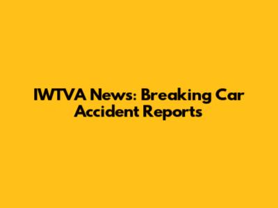 IWTVA News: Breaking Car Accident Reports