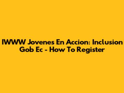 IWWW Jovenes En Accion: Inclusion Gob Ec - How To Register
