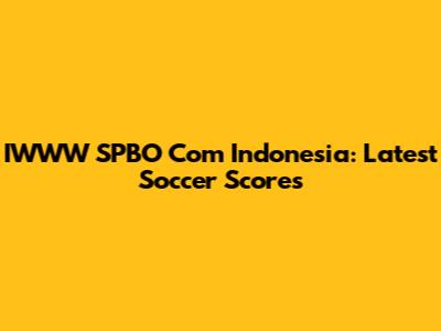 IWWW SPBO Com Indonesia: Latest Soccer Scores