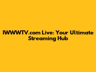 IWWWTV.com Live: Your Ultimate Streaming Hub