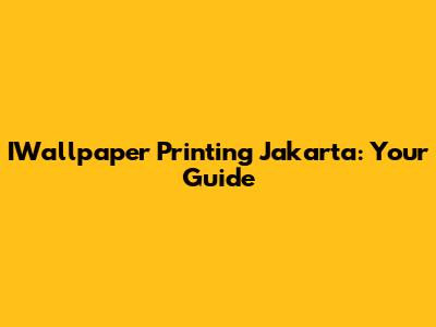 IWallpaper Printing Jakarta: Your Guide