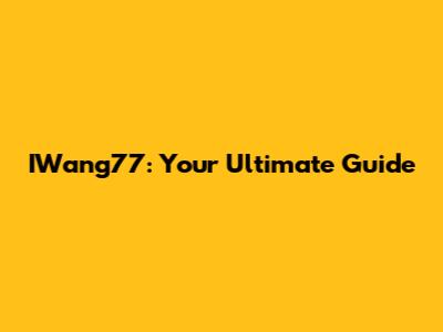 IWang77: Your Ultimate Guide