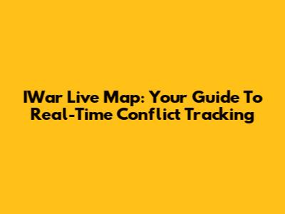 IWar Live Map: Your Guide To Real-Time Conflict Tracking