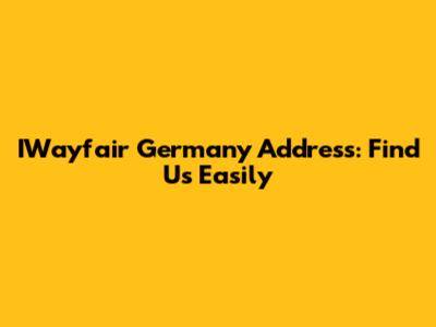 IWayfair Germany Address: Find Us Easily