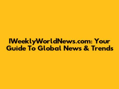 IWeeklyWorldNews.com: Your Guide To Global News & Trends