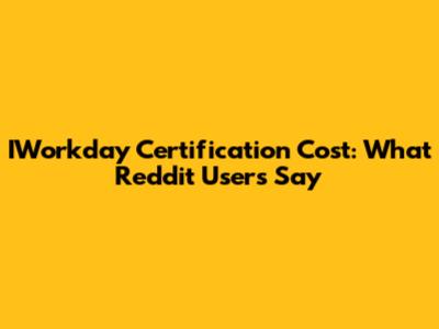 IWorkday Certification Cost: What Reddit Users Say