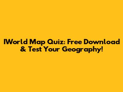 IWorld Map Quiz: Free Download & Test Your Geography!