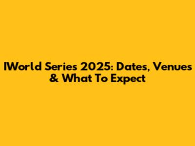 IWorld Series 2025: Dates, Venues & What To Expect