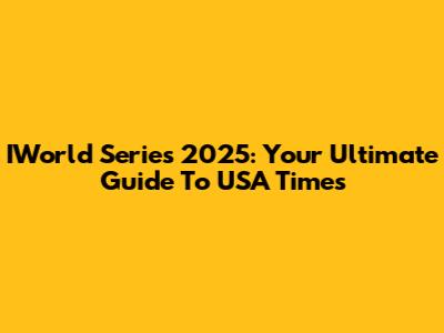 IWorld Series 2025: Your Ultimate Guide To USA Times