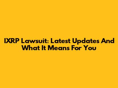 IXRP Lawsuit: Latest Updates And What It Means For You