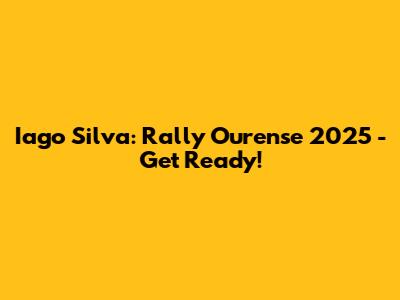 Iago Silva: Rally Ourense 2025 - Get Ready!
