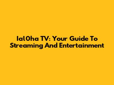 Ial0ha TV: Your Guide To Streaming And Entertainment