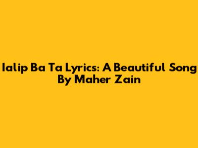 Ialip Ba Ta Lyrics: A Beautiful Song By Maher Zain