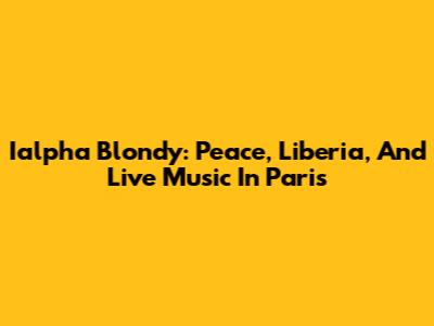 Ialpha Blondy: Peace, Liberia, And Live Music In Paris