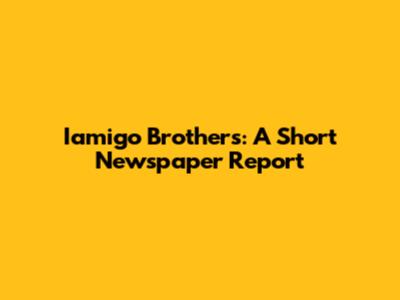 Iamigo Brothers: A Short Newspaper Report