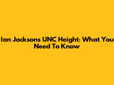 Ian Jackson's UNC Height: What You Need To Know