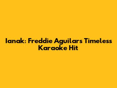 Ianak: Freddie Aguilar's Timeless Karaoke Hit