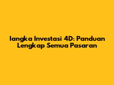 Iangka Investasi 4D: Panduan Lengkap Semua Pasaran