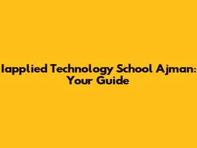 Iapplied Technology School Ajman: Your Guide