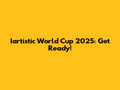 Iartistic World Cup 2025: Get Ready!