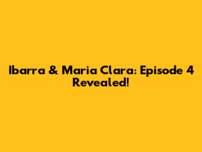Ibarra & Maria Clara: Episode 4 Revealed!