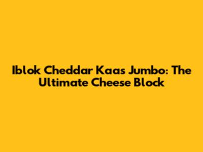 Iblok Cheddar Kaas Jumbo: The Ultimate Cheese Block