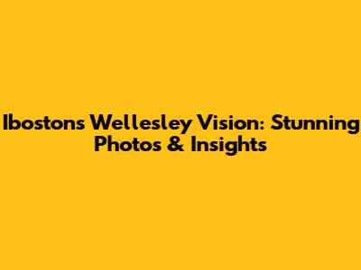 Iboston's Wellesley Vision: Stunning Photos & Insights