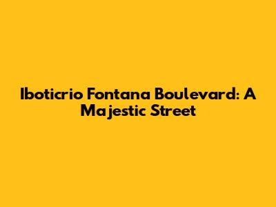 Iboticrio Fontana Boulevard: A Majestic Street