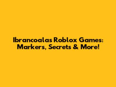 Ibrancoala's Roblox Games: Markers, Secrets & More!