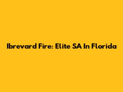 Ibrevard Fire: Elite SA In Florida