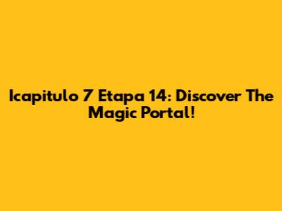 Icapitulo 7 Etapa 14: Discover The Magic Portal!