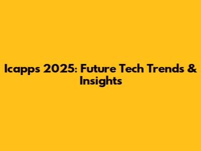 Icapps 2025: Future Tech Trends & Insights