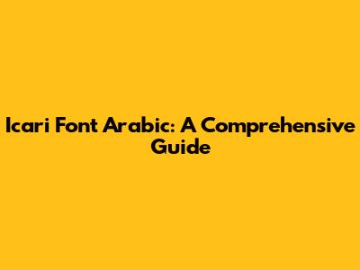 Icari Font Arabic: A Comprehensive Guide