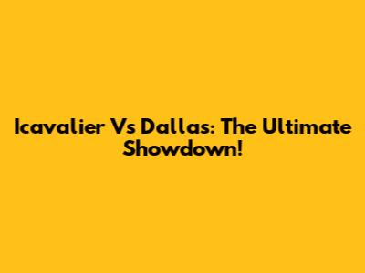 Icavalier Vs Dallas: The Ultimate Showdown!