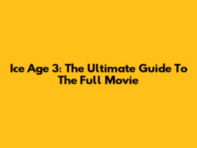 Ice Age 3: The Ultimate Guide To The Full Movie