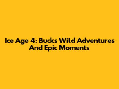 Ice Age 4: Buck's Wild Adventures And Epic Moments