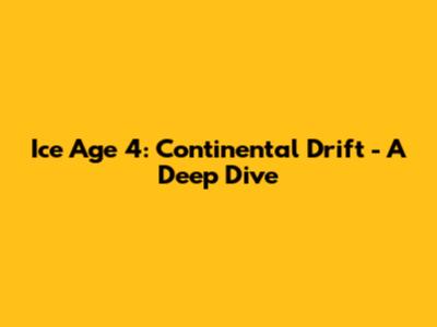 Ice Age 4: Continental Drift - A Deep Dive