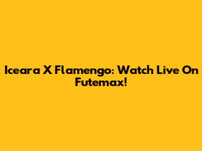 Iceara X Flamengo: Watch Live On Futemax!