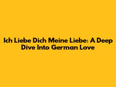 Ich Liebe Dich Meine Liebe: A Deep Dive Into German Love