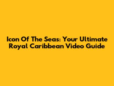 Icon Of The Seas: Your Ultimate Royal Caribbean Video Guide