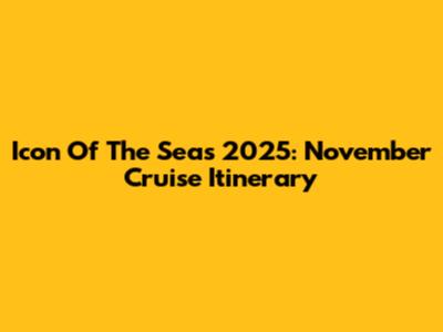 Icon Of The Seas 2025: November Cruise Itinerary