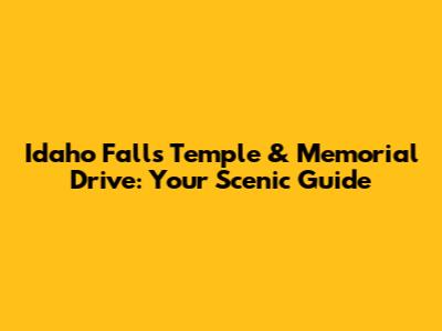 Idaho Falls Temple & Memorial Drive: Your Scenic Guide
