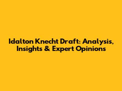 Idalton Knecht Draft: Analysis, Insights & Expert Opinions
