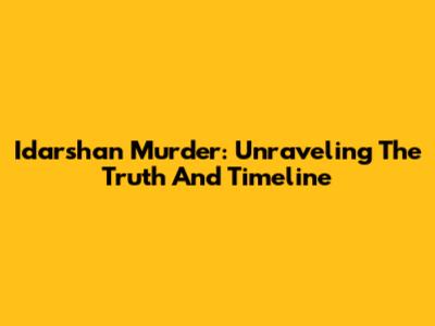Idarshan Murder: Unraveling The Truth And Timeline