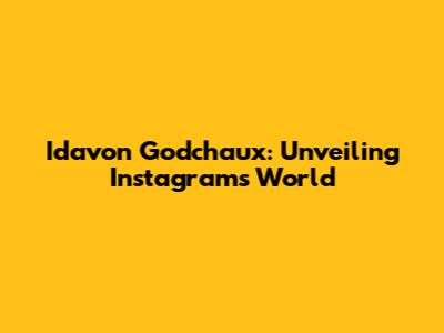 Idavon Godchaux: Unveiling Instagram's World