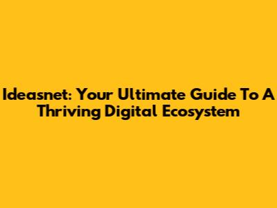 Ideasnet: Your Ultimate Guide To A Thriving Digital Ecosystem