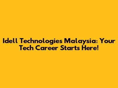 Idell Technologies Malaysia: Your Tech Career Starts Here!